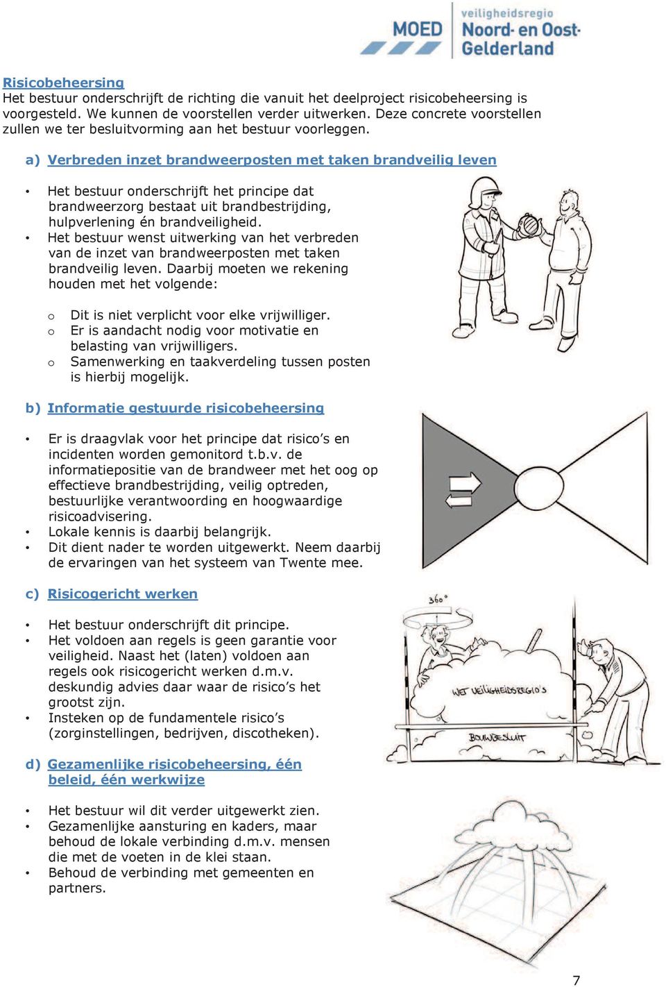 a) Verbreden inzet brandweerposten met taken brandveilig leven Het bestuur onderschrijft het principe dat brandweerzorg bestaat uit brandbestrijding, hulpverlening én brandveiligheid.