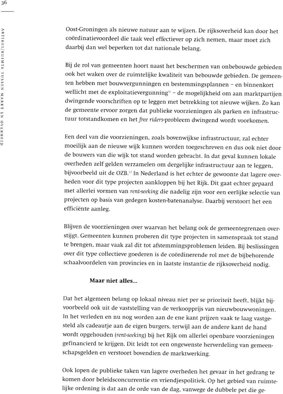 De gemeenten hebben met buwvergunningen en bestemmingsplannen - en binnenkrt wellicht met de explitatievergunning" - de mgelijkheid m aan marktpartijen dwingende vrschriften p te leggen met