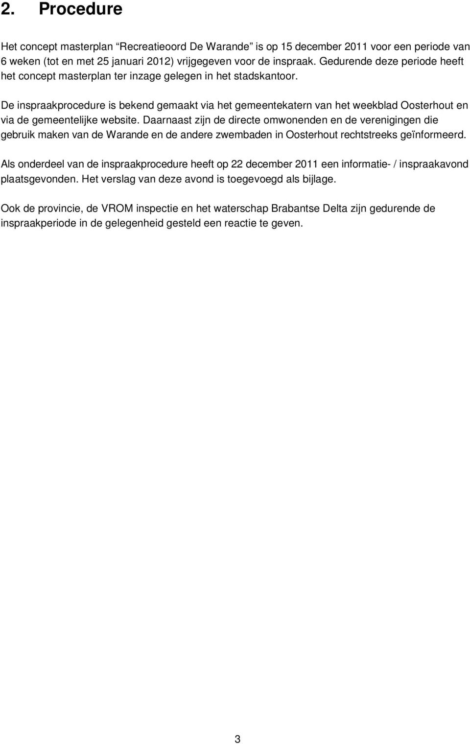 De inspraakprocedure is bekend gemaakt via het gemeentekatern van het weekblad Oosterhout en via de gemeentelijke website.