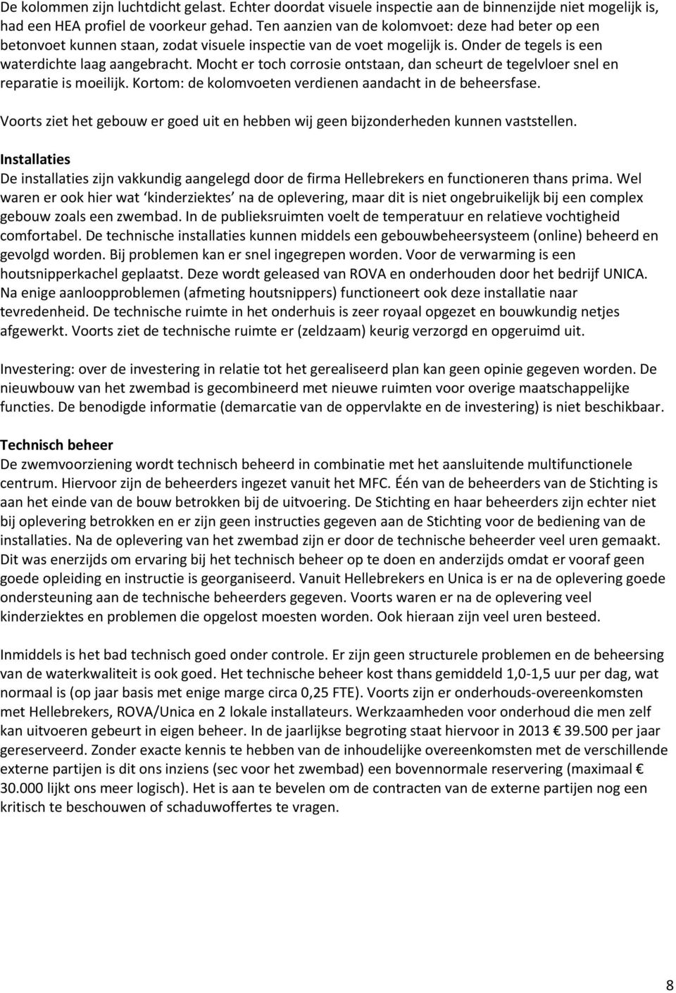 Mocht er toch corrosie ontstaan, dan scheurt de tegelvloer snel en reparatie is moeilijk. Kortom: de kolomvoeten verdienen aandacht in de beheersfase.