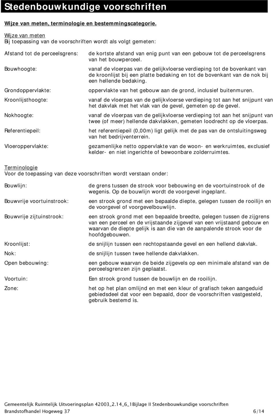 de kortste afstand van enig punt van een gebouw tot de perceelsgrens van het bouwperceel.