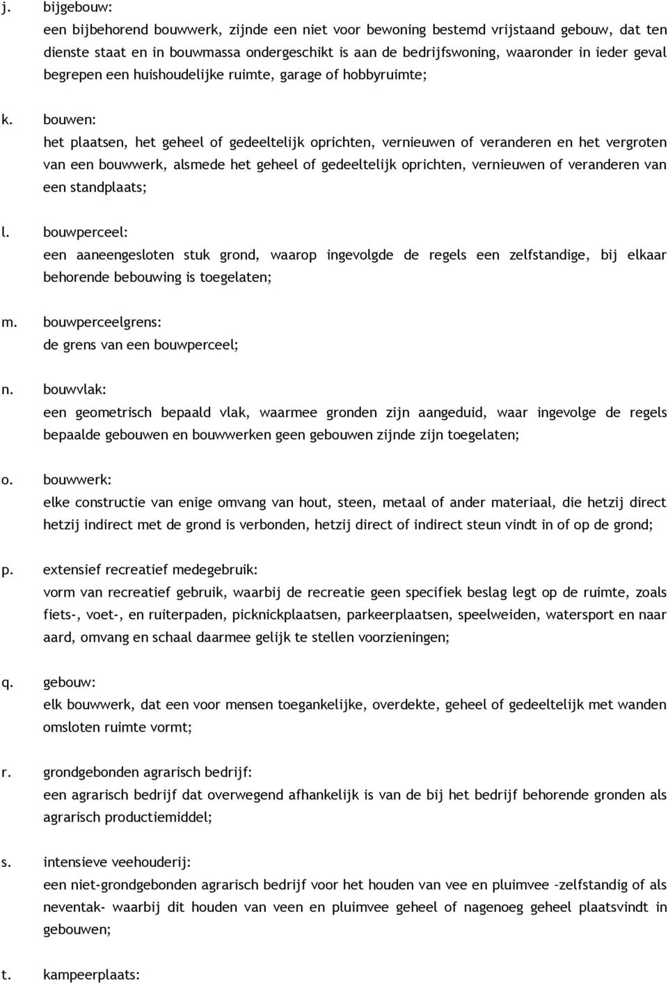 bouwen: het plaatsen, het geheel of gedeeltelijk oprichten, vernieuwen of veranderen en het vergroten van een bouwwerk, alsmede het geheel of gedeeltelijk oprichten, vernieuwen of veranderen van een