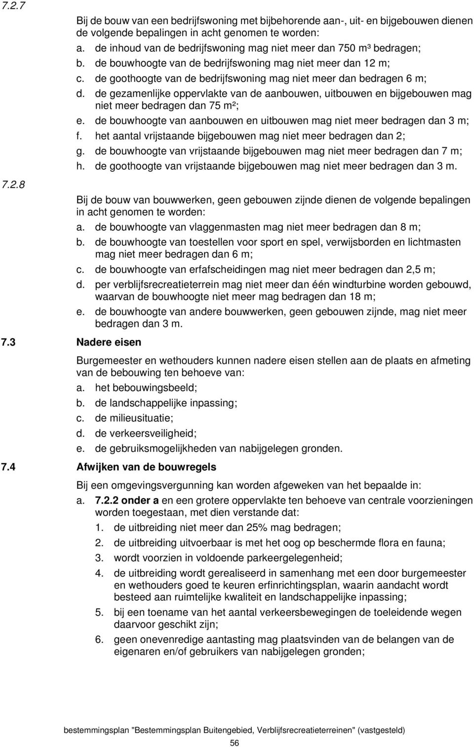 de goothoogte van de bedrijfswoning mag niet meer dan bedragen 6 m; d. de gezamenlijke oppervlakte van de aanbouwen, uitbouwen en bijgebouwen mag niet meer bedragen dan 75 m²; e.