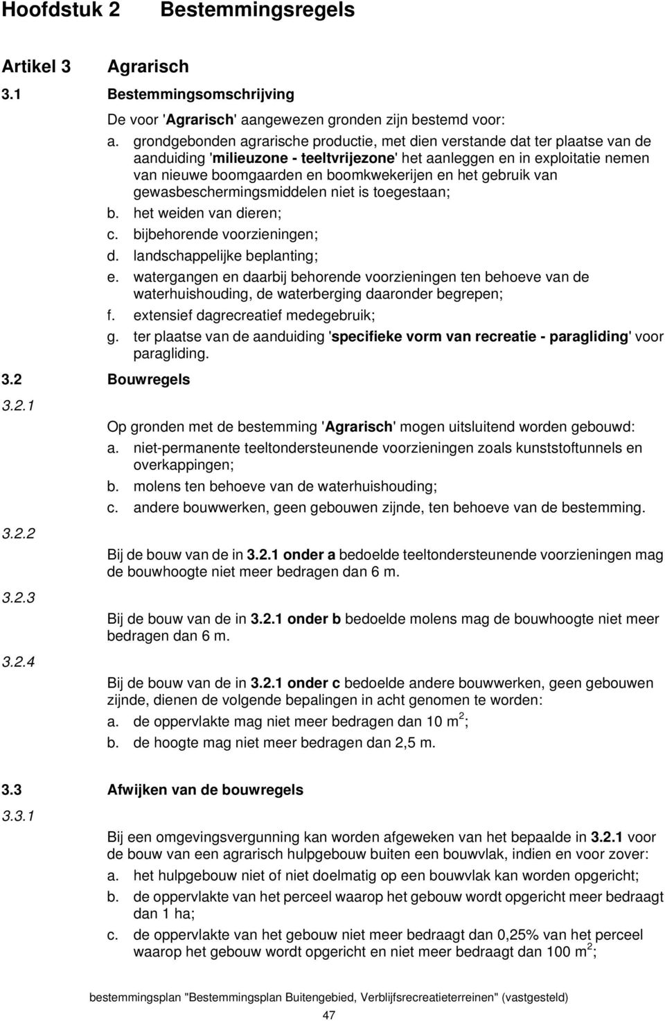 en het gebruik van gewasbeschermingsmiddelen niet is toegestaan; b. het weiden van dieren; c. bijbehorende voorzieningen; d. landschappelijke beplanting; e.