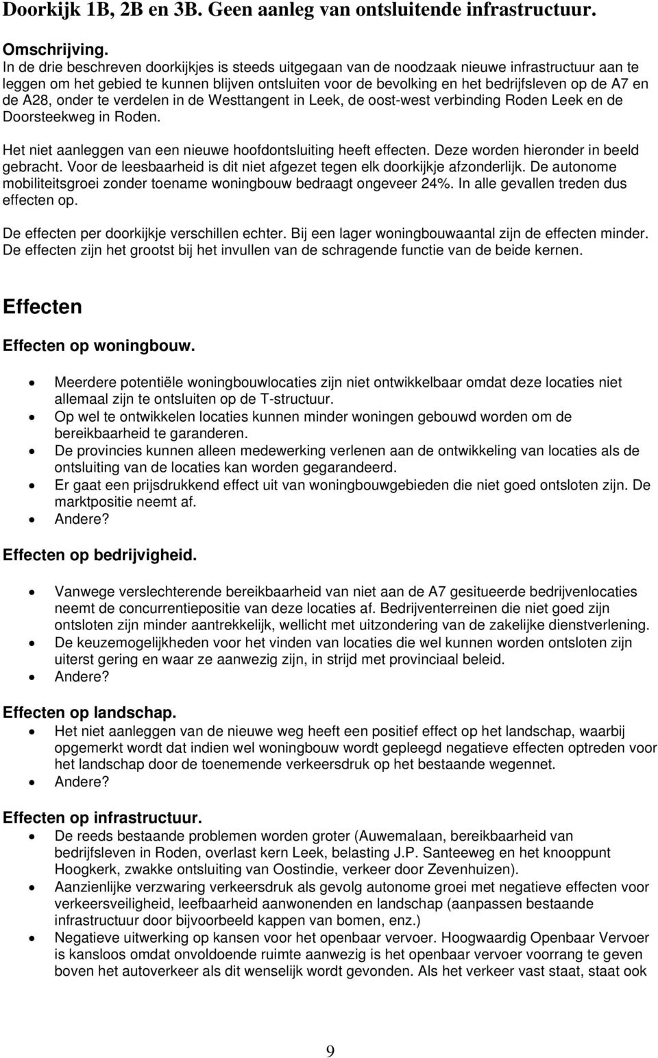 de A28, onder te verdelen in de Westtangent in Leek, de oost-west verbinding Roden Leek en de Doorsteekweg in Roden. Het niet aanleggen van een nieuwe hoofdontsluiting heeft effecten.