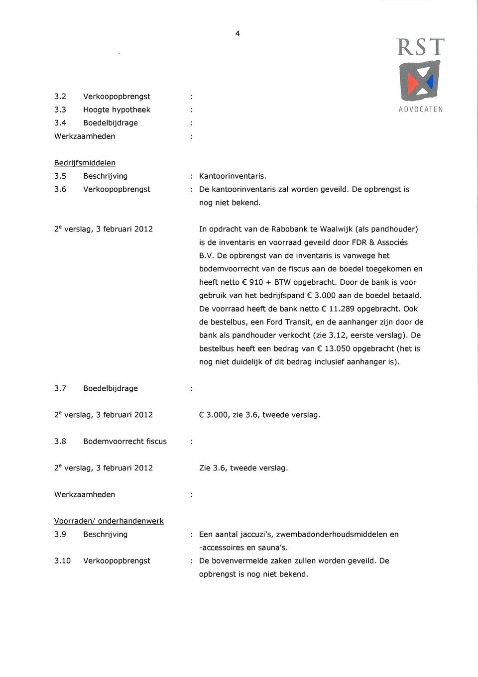 De opbrengst van de inventaris is vanwege het bodemvoorrecht van de fiscus aan de boedel toegekomen en heeft netto 910 + BTW opgebracht. Door de bank is voor gebruik van het bedrijfspand 3.