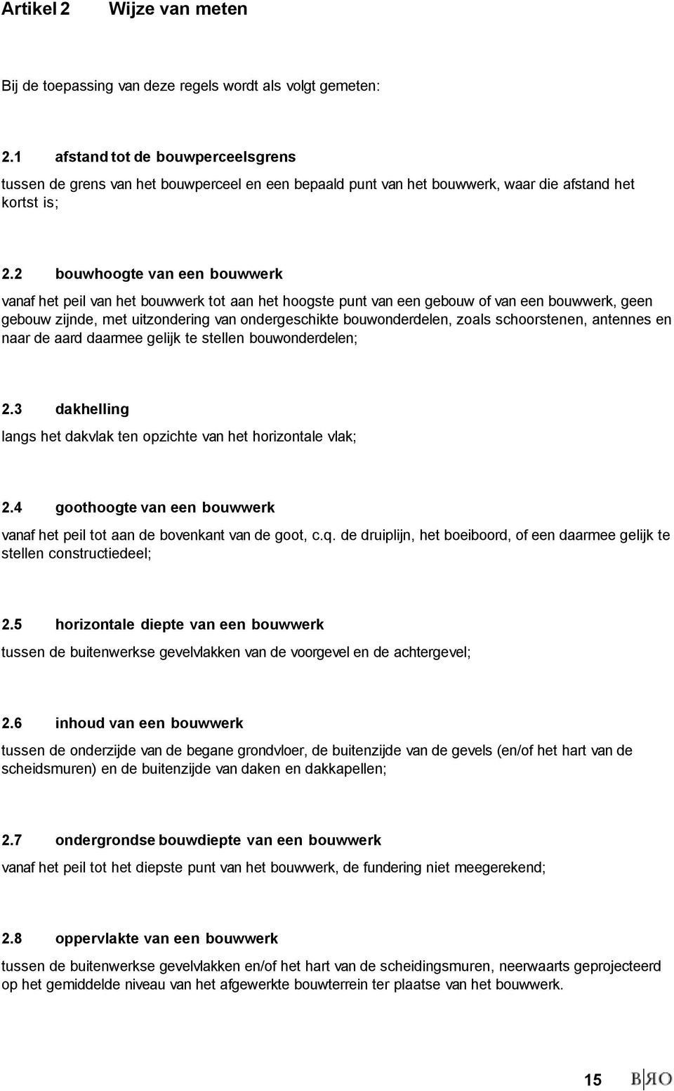 2 bouwhoogte van een bouwwerk vanaf het peil van het bouwwerk tot aan het hoogste punt van een gebouw of van een bouwwerk, geen gebouw zijnde, met uitzondering van ondergeschikte bouwonderdelen,