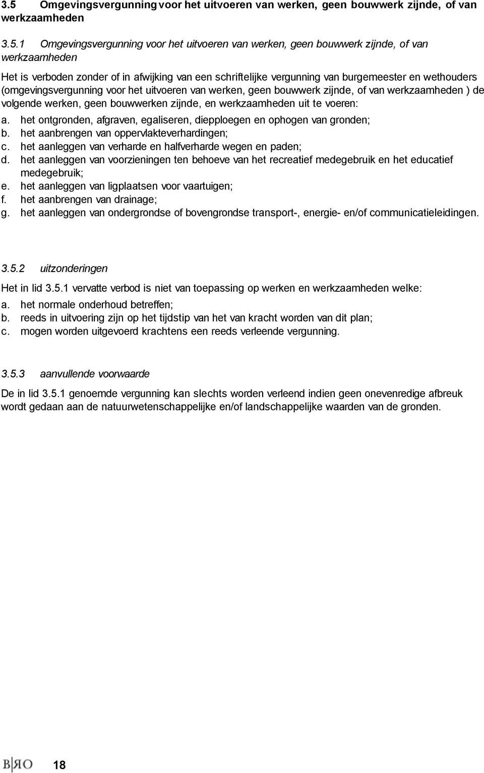 de volgende werken, geen bouwwerken zijnde, en werkzaamheden uit te voeren: a. het ontgronden, afgraven, egaliseren, diepploegen en ophogen van gronden; b.