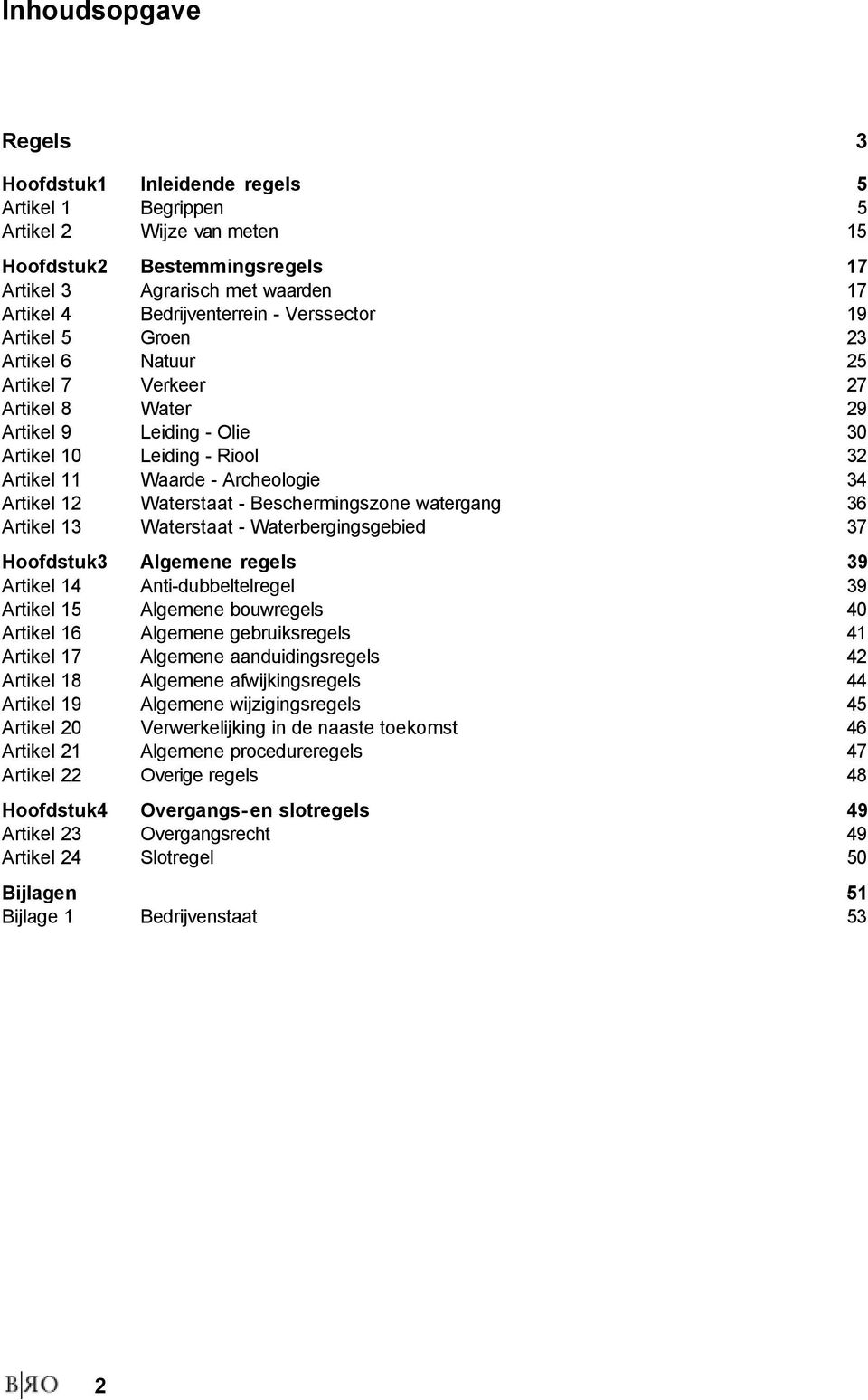 Archeologie 34 Artikel 12 Waterstaat - Beschermingszone watergang 36 Artikel 13 Waterstaat - Waterbergingsgebied 37 Hoofdstuk 3 Algemene regels 39 Artikel 14 Anti-dubbeltelregel 39 Artikel 15