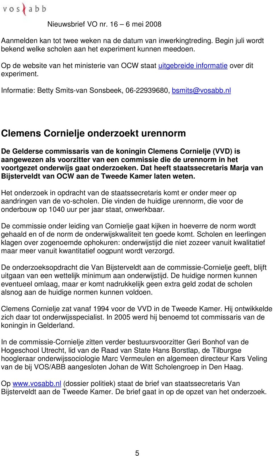 nl Clemens Cornielje onderzoekt urennorm De Gelderse commissaris van de koningin Clemens Cornielje (VVD) is aangewezen als voorzitter van een commissie die de urennorm in het voortgezet onderwijs