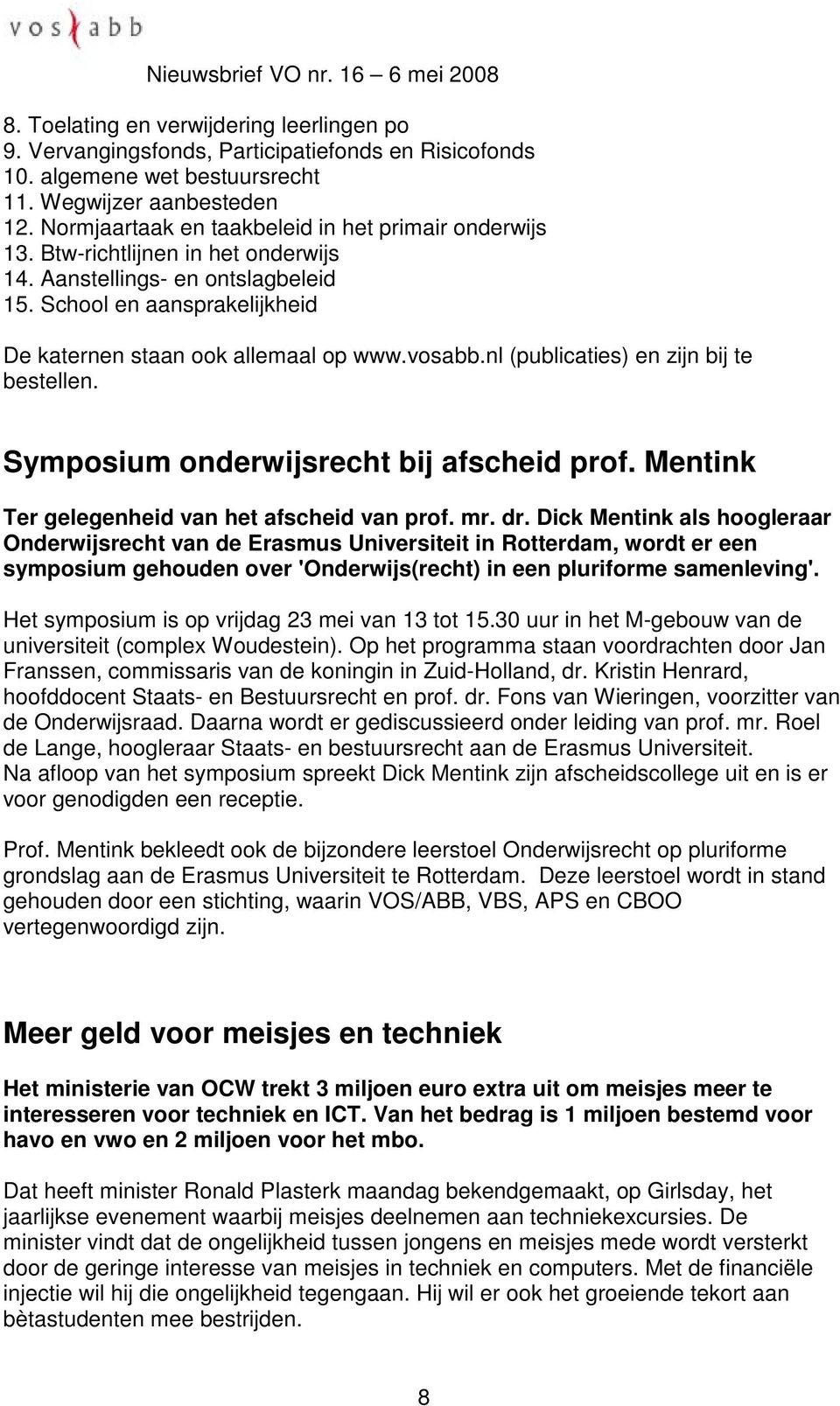 vosabb.nl (publicaties) en zijn bij te bestellen. Symposium onderwijsrecht bij afscheid prof. Mentink Ter gelegenheid van het afscheid van prof. mr. dr.