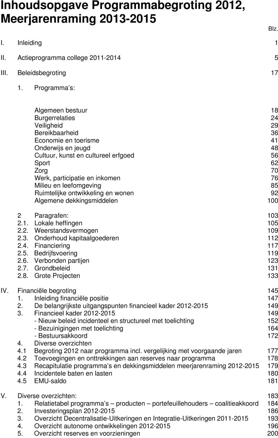 participatie en inkomen 76 Milieu en leefomgeving 85 Ruimtelijke ontwikkeling en wonen 92 Algemene dekkingsmiddelen 100 2 Paragrafen: 103 2.1. Lokale heffingen 105 2.2. Weerstandsvermogen 109 2.3. Onderhoud kapitaalgoederen 112 2.