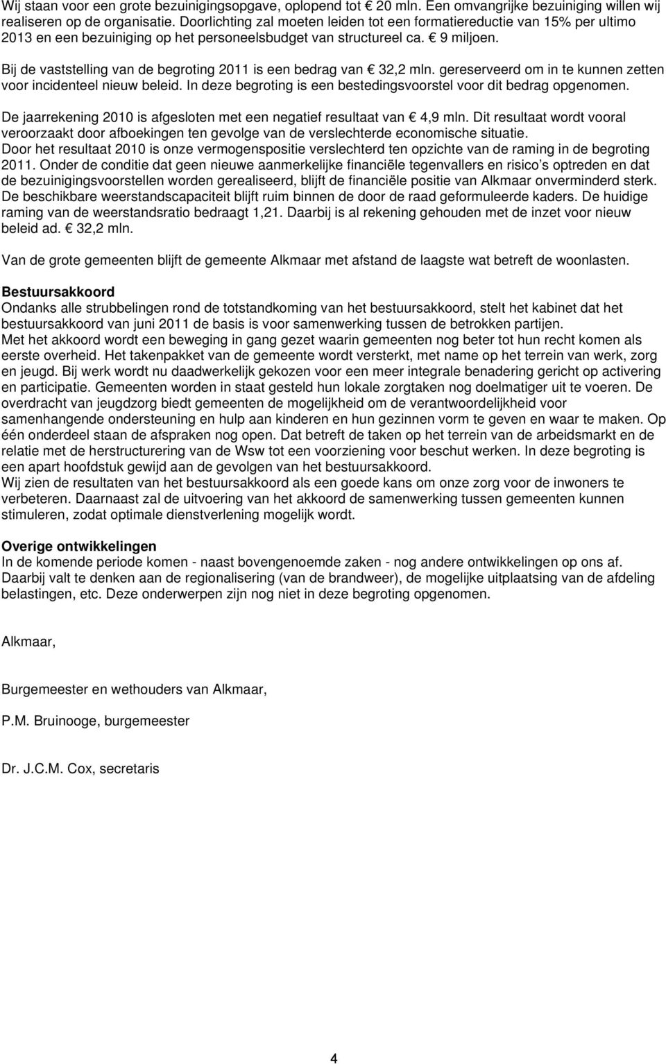 Bij de vaststelling van de begroting 2011 is een bedrag van 32,2 mln. gereserveerd om in te kunnen zetten voor incidenteel nieuw beleid.