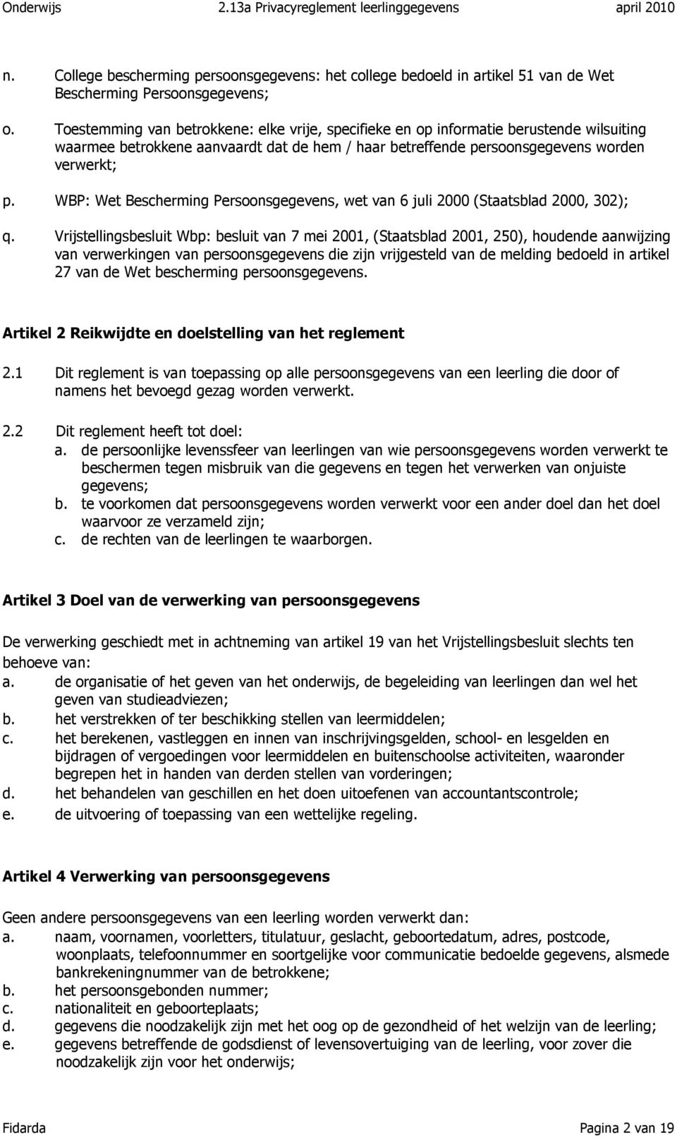 WBP: Wet Bescherming Persoonsgegevens, wet van 6 juli 2000 (Staatsblad 2000, 302); q.