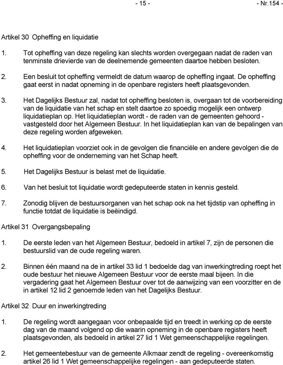 Een besluit tot opheffing vermeldt de datum waarop de opheffing ingaat. De opheffing gaat eerst in nadat opneming in de openbare registers heeft plaatsgevonden. 3.