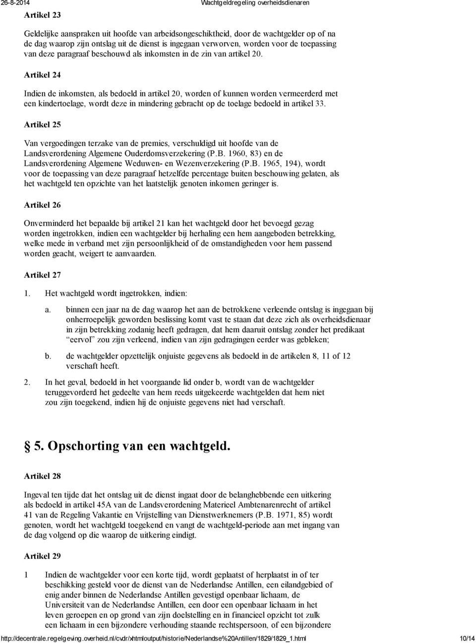 Artikel 24 Indien de inkomsten, als bedoeld in artikel 20, worden of kunnen worden vermeerderd met een kindertoelage, wordt deze in mindering gebracht op de toelage bedoeld in artikel 3 Artikel 25