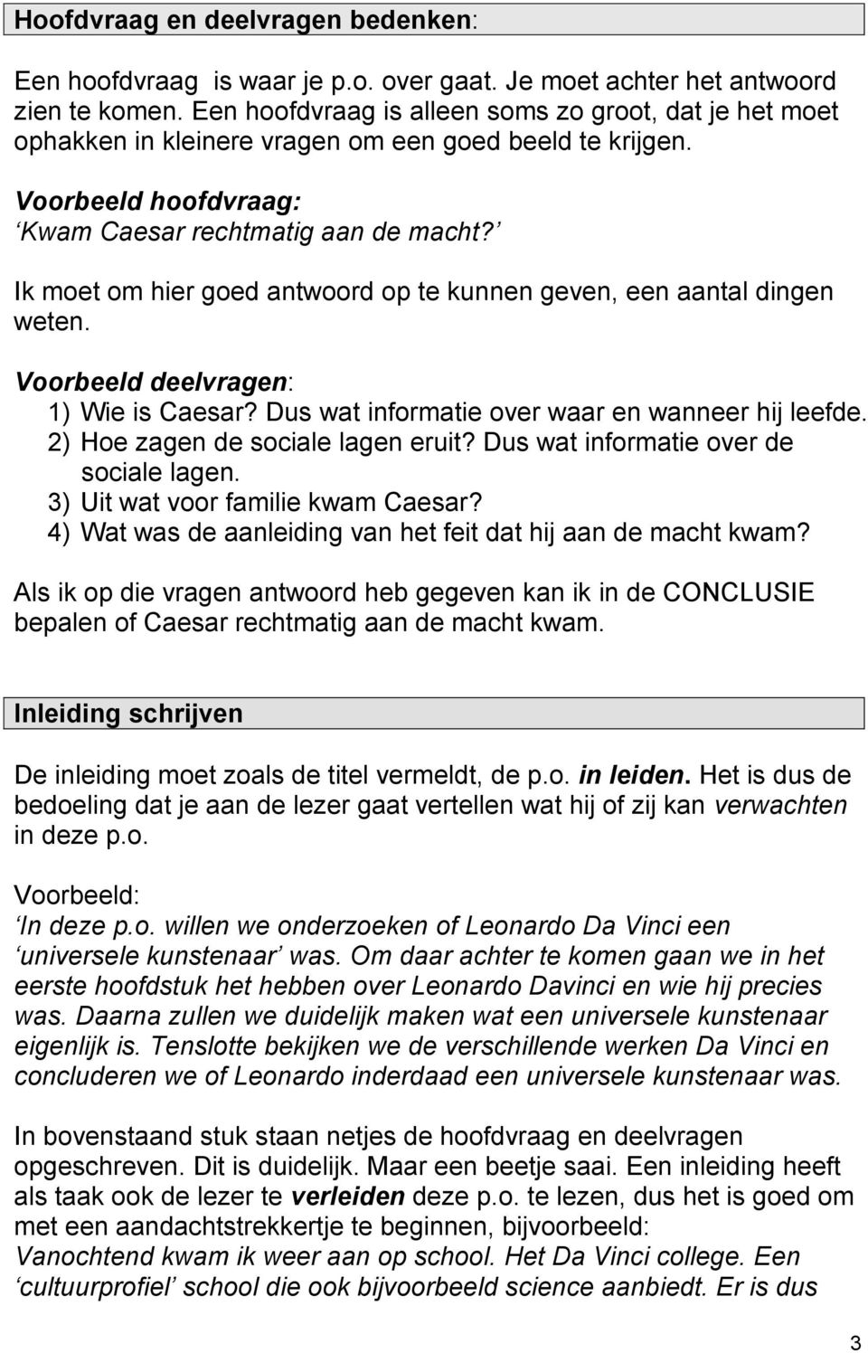 Ik moet om hier goed antwoord op te kunnen geven, een aantal dingen weten. Voorbeeld deelvragen: 1) Wie is Caesar? Dus wat informatie over waar en wanneer hij leefde.