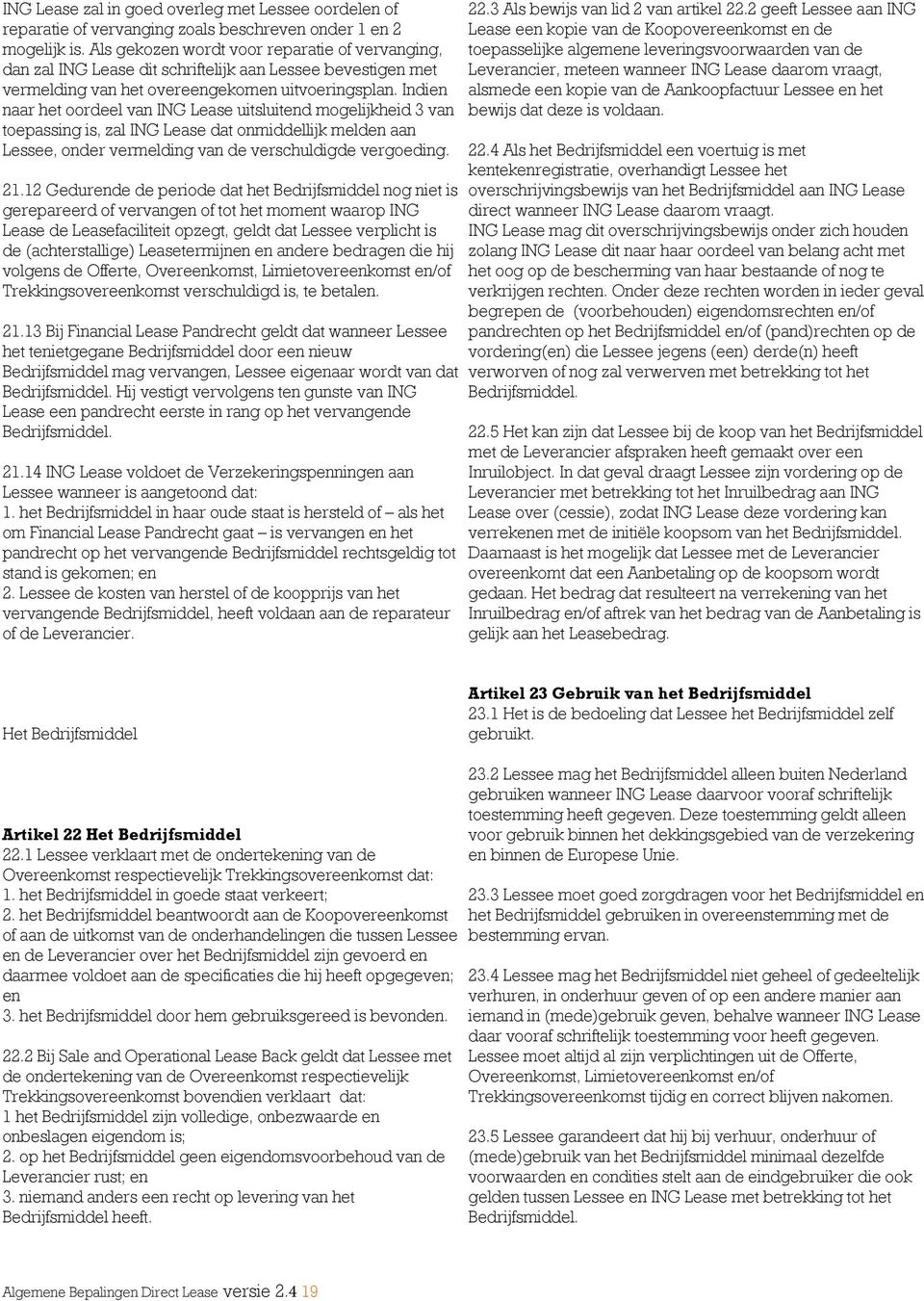 Indien naar het oordeel van ING Lease uitsluitend mogelijkheid 3 van toepassing is, zal ING Lease dat onmiddellijk melden aan Lessee, onder vermelding van de verschuldigde vergoeding. 21.