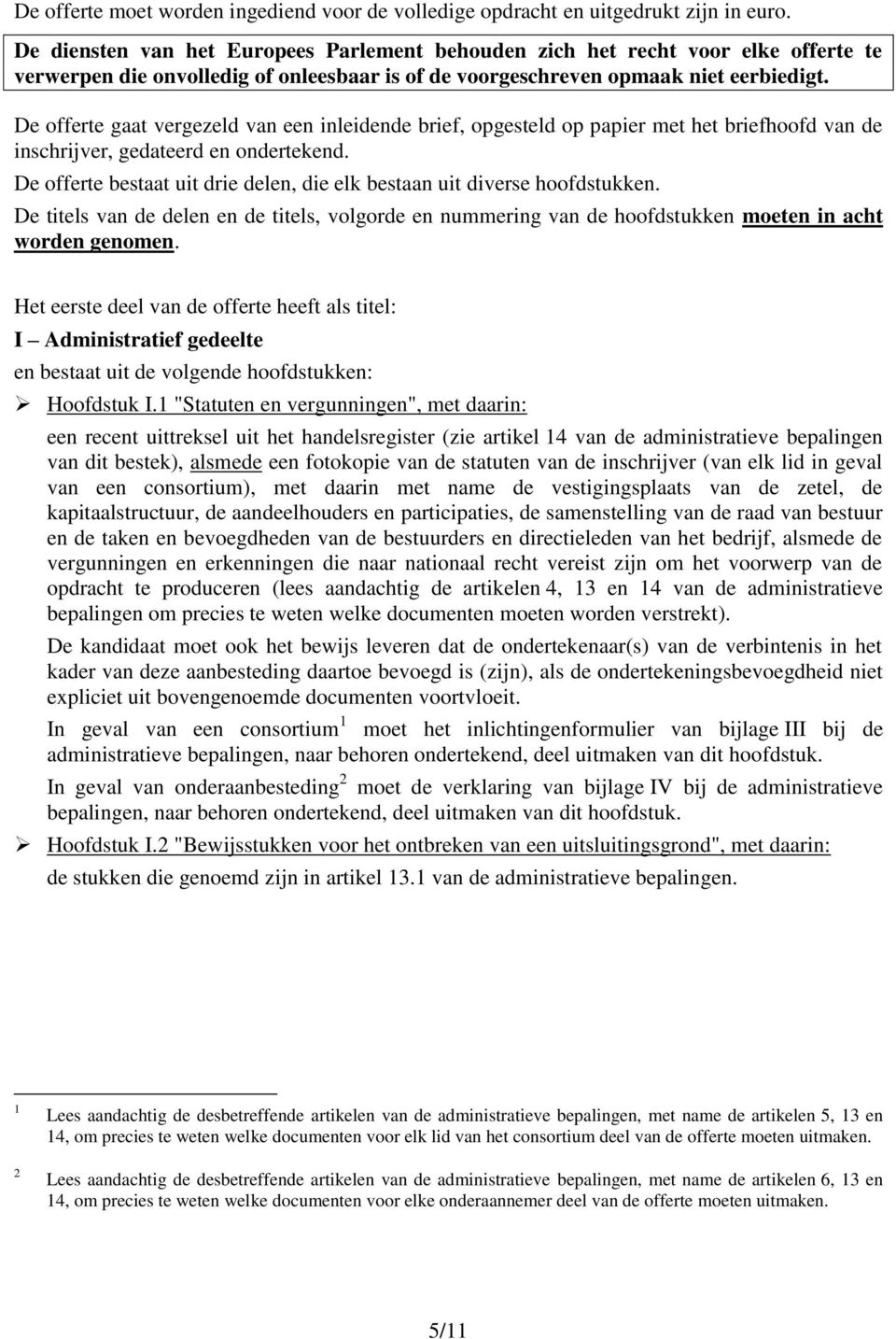 De offerte gaat vergezeld van een inleidende brief, opgesteld op papier met het briefhoofd van de inschrijver, gedateerd en ondertekend.