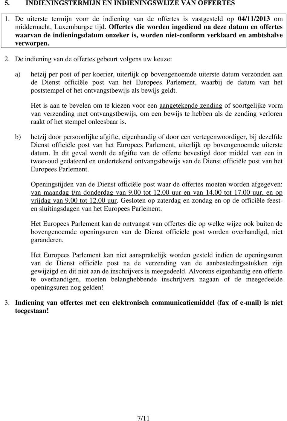 De indiening van de offertes gebeurt volgens uw keuze: a) hetzij per post of per koerier, uiterlijk op bovengenoemde uiterste datum verzonden aan de Dienst officiële post van het Europees Parlement,