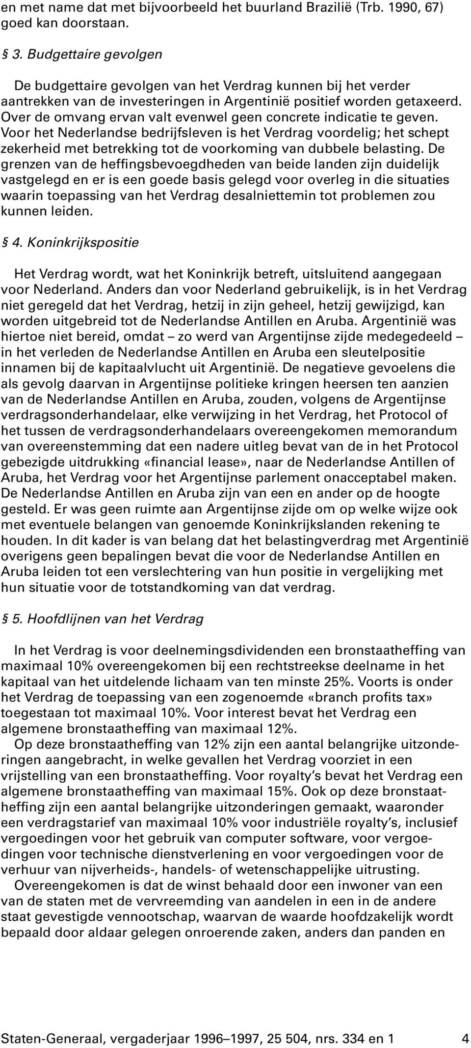 Over de omvang ervan valt evenwel geen concrete indicatie te geven.