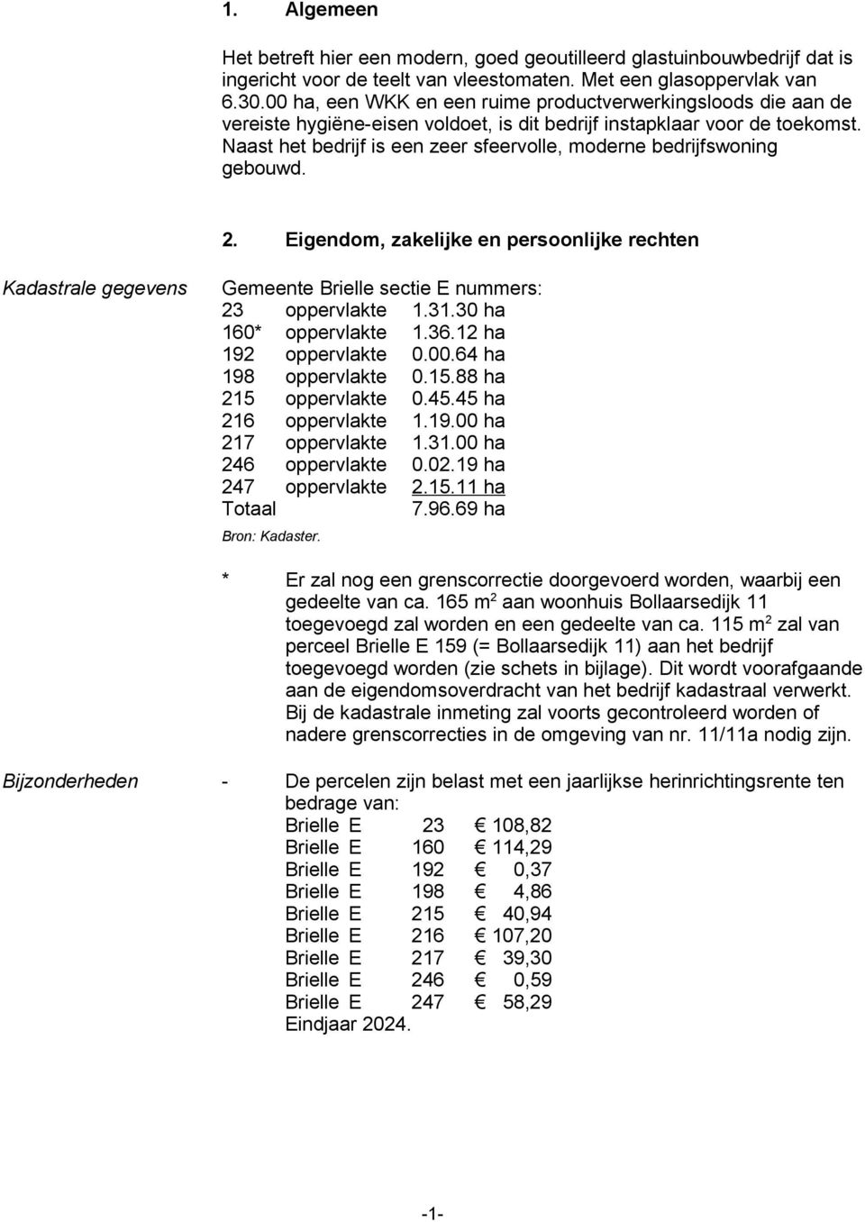 Naast het bedrijf is een zeer sfeervolle, moderne bedrijfswoning gebouwd. 2. Kadastrale gegevens Eigendom, zakelijke en persoonlijke rechten Gemeente Brielle sectie E nummers 23 oppervlakte 1.31.