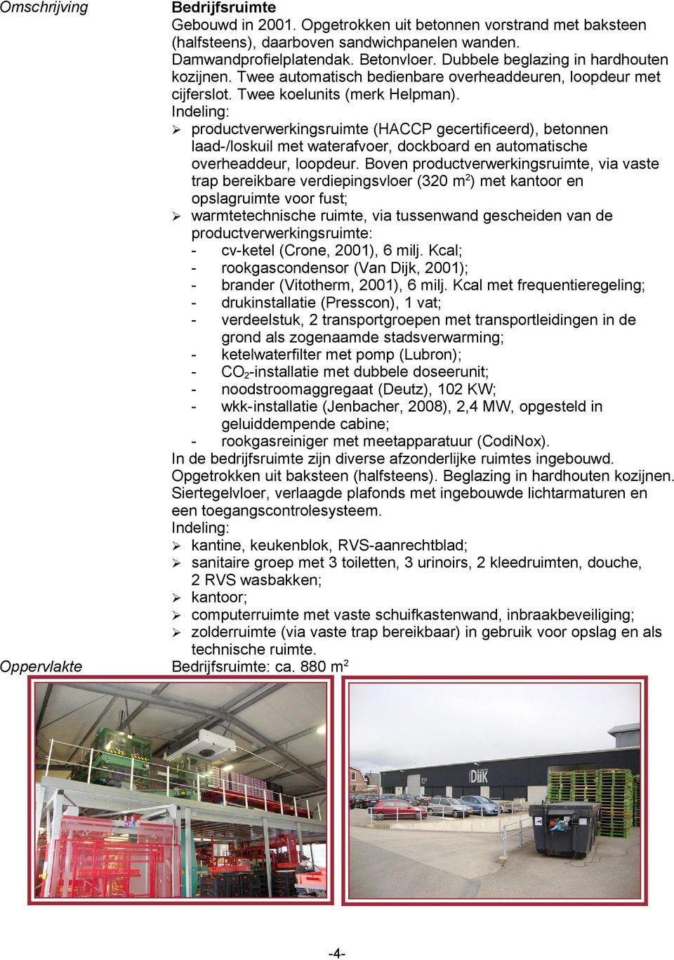 Indeling productverwerkingsruimte (HACCP gecertificeerd), betonnen laad-/loskuil met waterafvoer, dockboard en automatische overheaddeur, loopdeur.