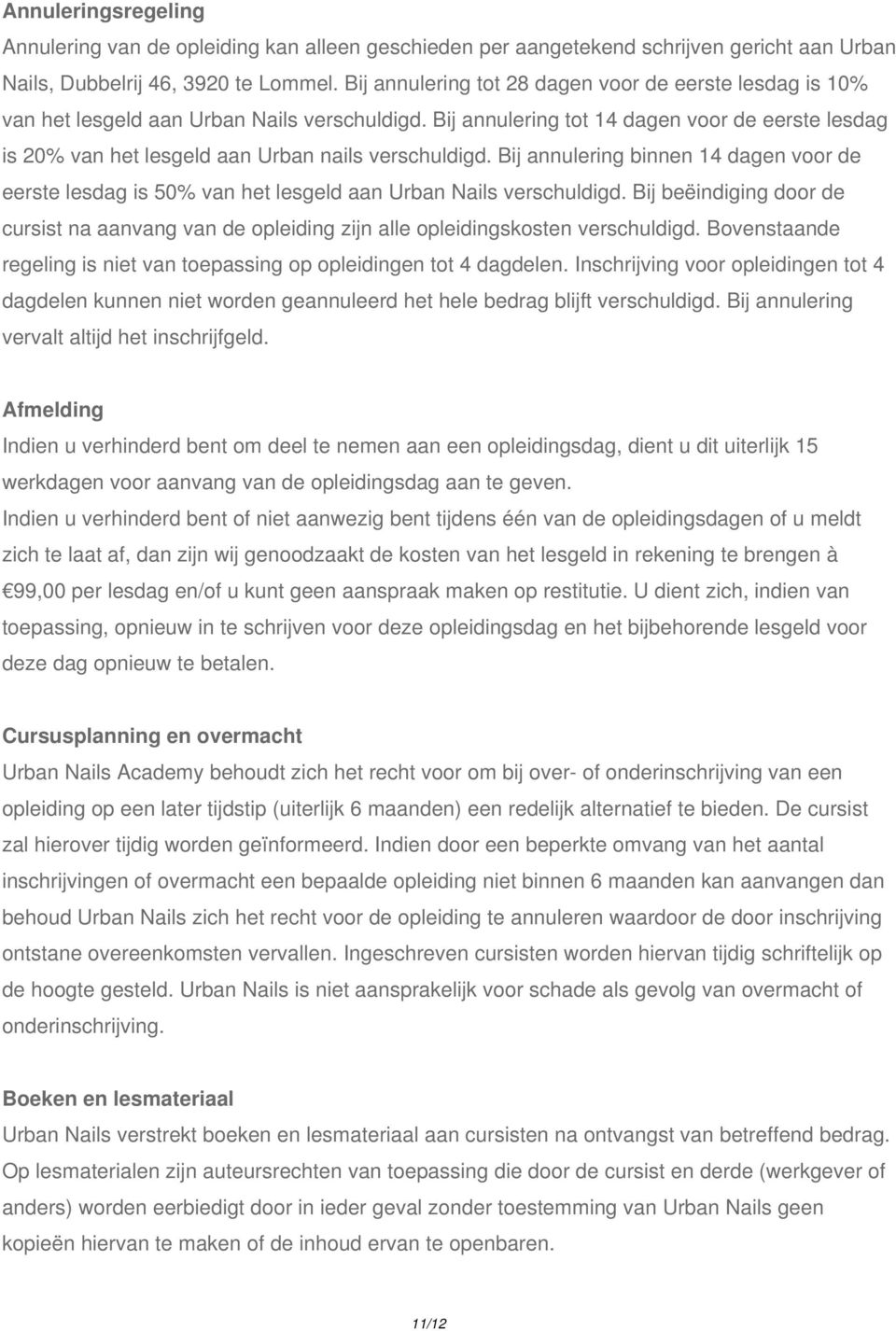 Bij annulering tot 14 dagen voor de eerste lesdag is 20% van het lesgeld aan Urban nails verschuldigd.