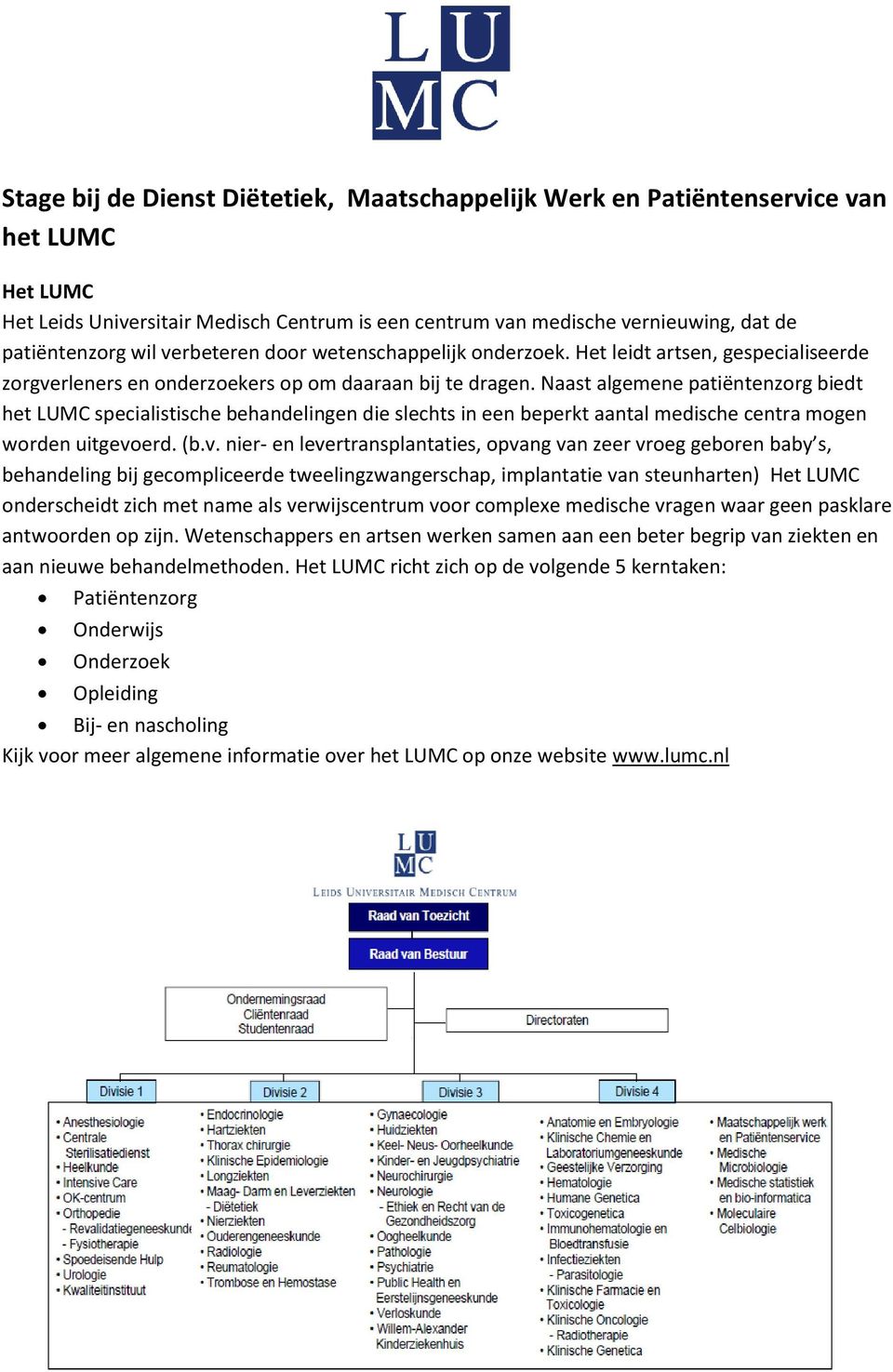 Naast algemene patiëntenzorg biedt het LUMC specialistische behandelingen die slechts in een beperkt aantal medische centra mogen worden uitgevo