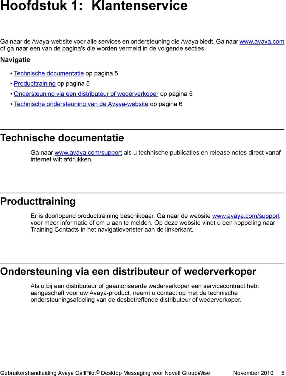 Navigatie Technische documentatie op pagina 5 Producttraining op pagina 5 Ondersteuning via een distributeur of wederverkoper op pagina 5 Technische ondersteuning van de Avaya-website op pagina 6