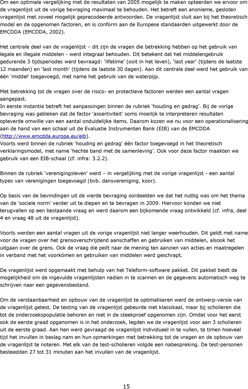 De vragenlijst sluit aan bij het theoretisch model en de opgenomen factoren, en is conform aan de Europese standaarden uitgewerkt door de EMCDDA (EMCDDA, 2002).