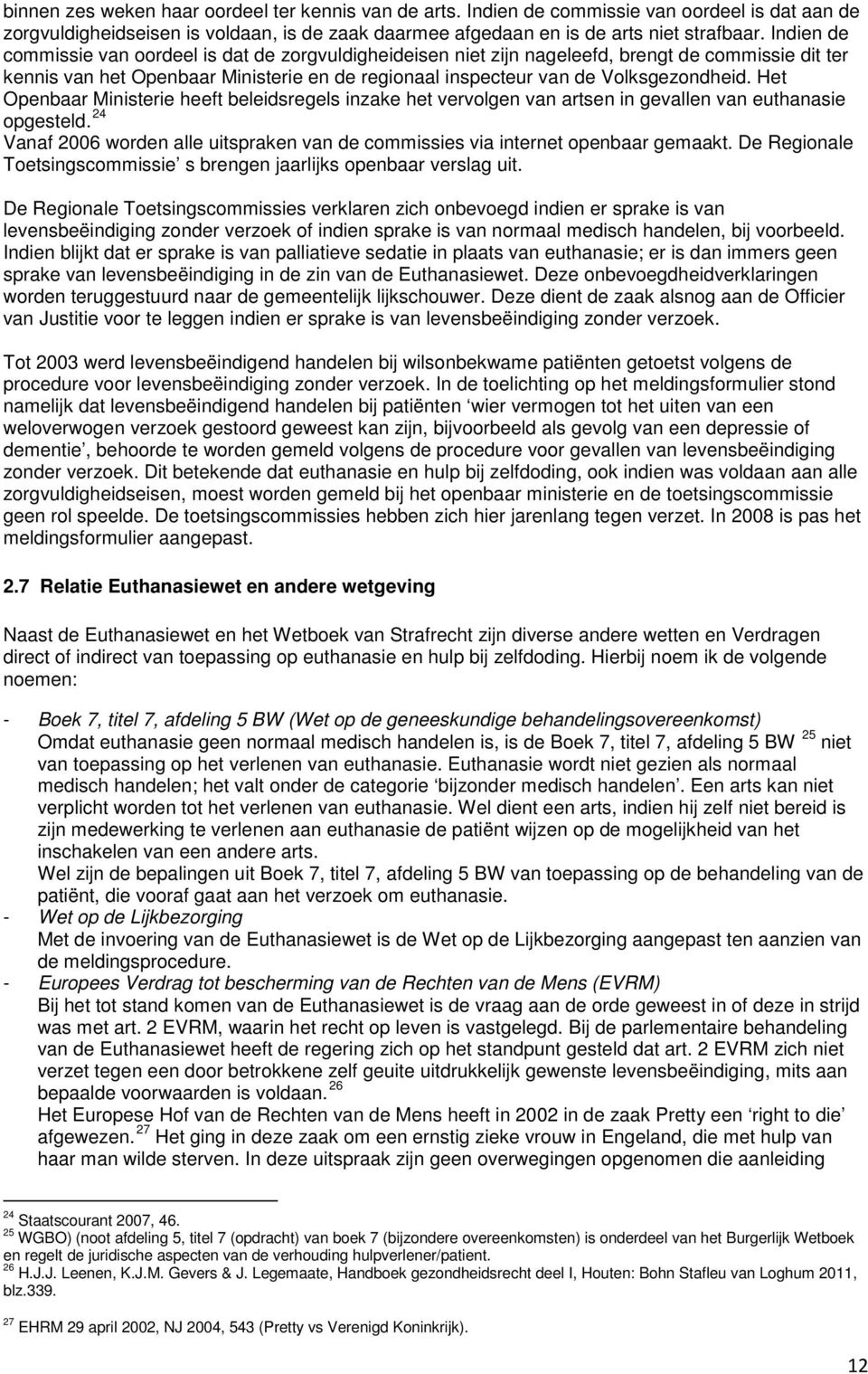 Het Openbaar Ministerie heeft beleidsregels inzake het vervolgen van artsen in gevallen van euthanasie opgesteld. 24 Vanaf 2006 worden alle uitspraken van de commissies via internet openbaar gemaakt.