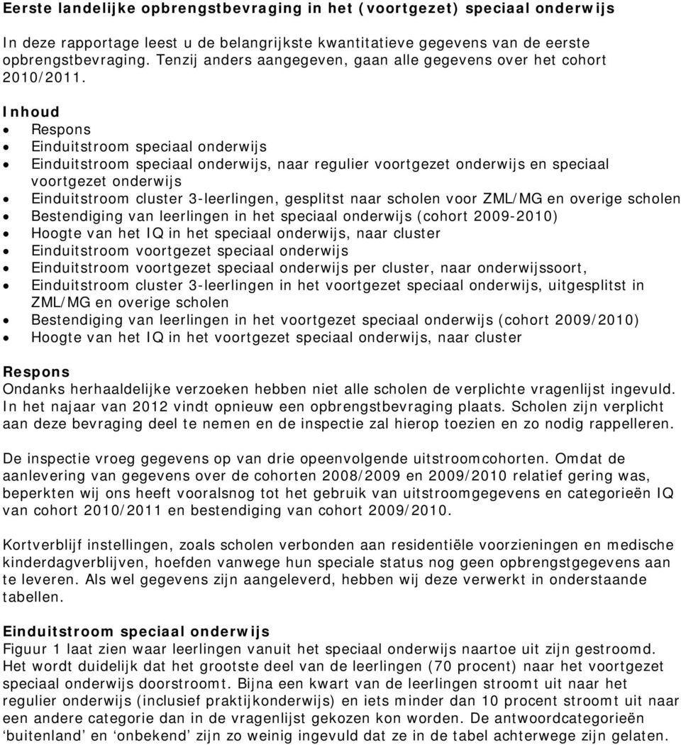 Inhoud Respons Einduitstroom speciaal onderwijs Einduitstroom speciaal onderwijs, naar regulier voortgezet onderwijs en speciaal voortgezet onderwijs Einduitstroom cluster 3-leerlingen, gesplitst