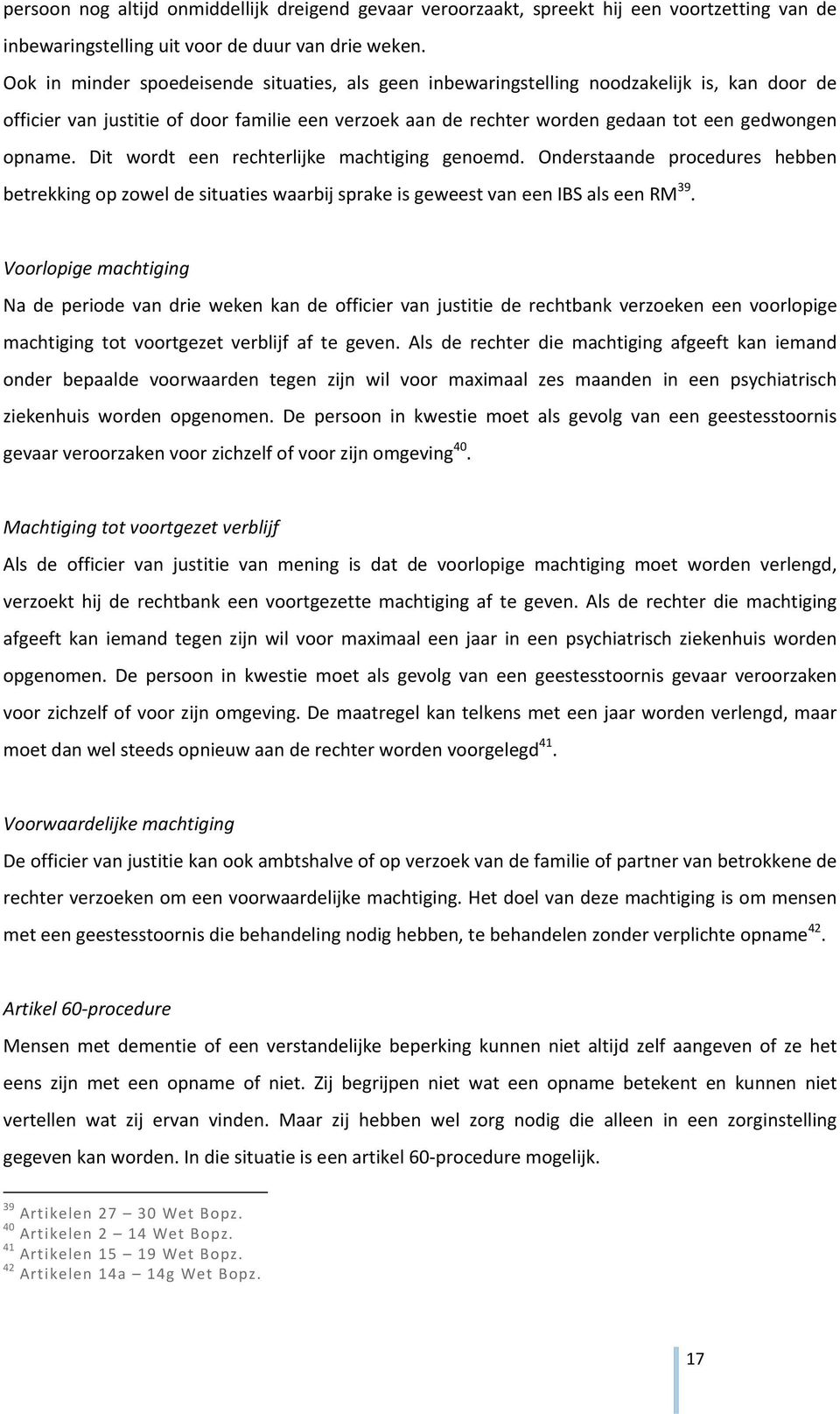 Dit wordt een rechterlijke machtiging genoemd. Onderstaande procedures hebben betrekking op zowel de situaties waarbij sprake is geweest van een IBS als een RM 39.