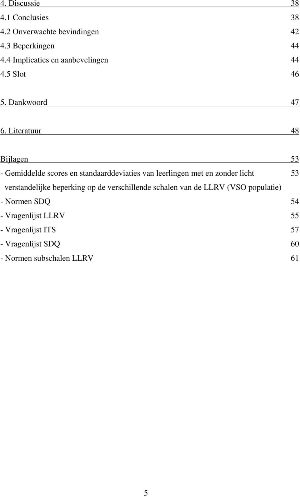 Literatuur 48 Bijlagen 53 - Gemiddelde scores en standaarddeviaties van leerlingen met en zonder licht 53