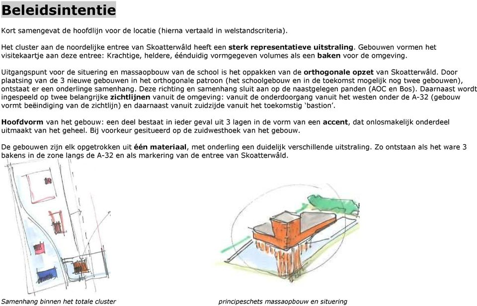 Uitgangspunt voor de situering en massaopbouw van de school is het oppakken van de orthogonale opzet van Skoatterwâld.