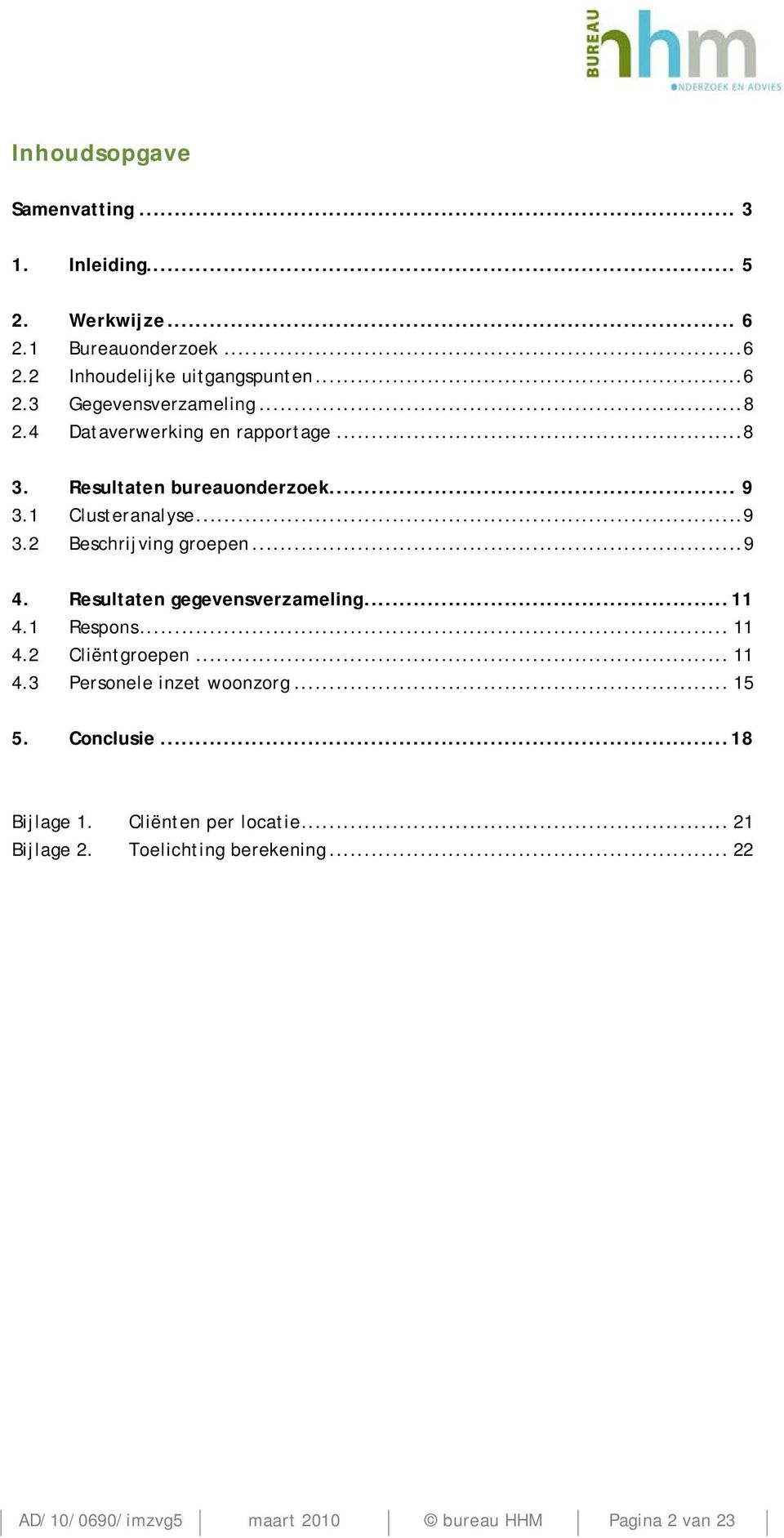 Resultaten gegevensverzameling...11 4.1 Respons... 11 4.2 Cliëntgroepen... 11 4.3 Personele inzet woonzorg... 15 5. Conclusie.