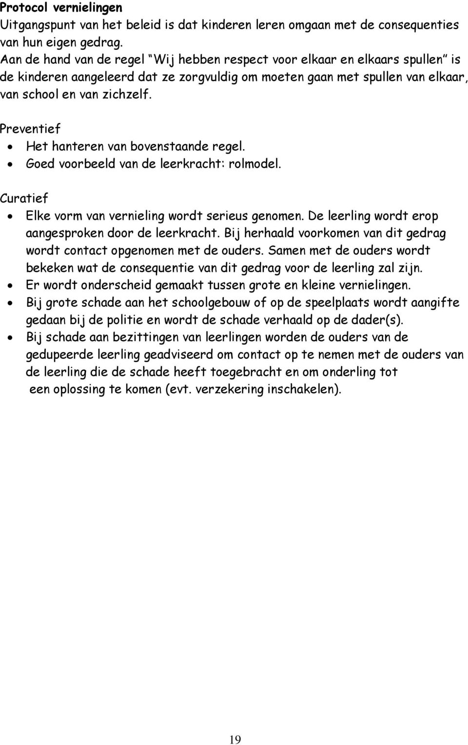 Preventief Het hanteren van bovenstaande regel. Goed voorbeeld van de leerkracht: rolmodel. Curatief Elke vorm van vernieling wordt serieus genomen.