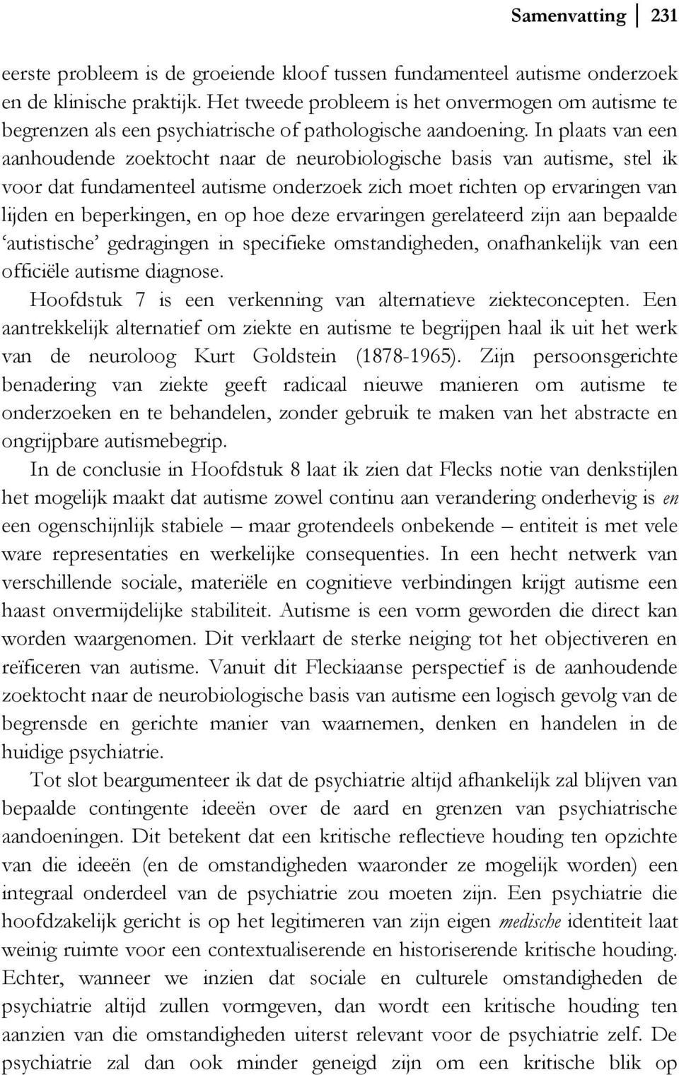 In plaats van een aanhoudende zoektocht naar de neurobiologische basis van autisme, stel ik voor dat fundamenteel autisme onderzoek zich moet richten op ervaringen van lijden en beperkingen, en op