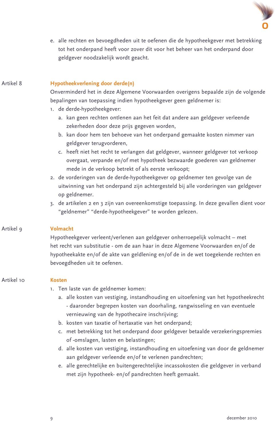 de derde-hypotheekgever: a. kan geen rechten ontlenen aan het feit dat andere aan geldgever verleende zekerheden door deze prijs gegeven worden, b.