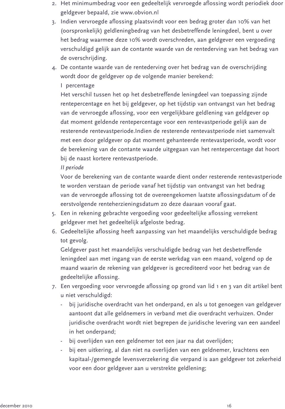 overschreden, aan geldgever een vergoeding verschuldigd gelijk aan de contante waarde van de rentederving van het bedrag van de overschrijding. 4.