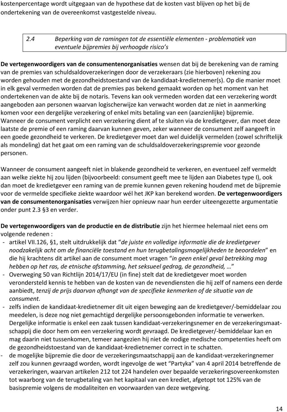 berekening van de raming van de premies van schuldsaldoverzekeringen door de verzekeraars (zie hierboven) rekening zou worden gehouden met de gezondheidstoestand van de kandidaat-kredietnemer(s).