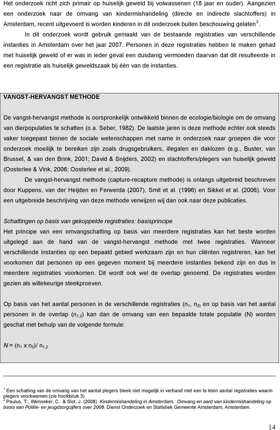 In dit onderzoek wordt gebruik gemaakt van de bestaande registraties van verschillende instanties in Amsterdam over het jaar 2007.