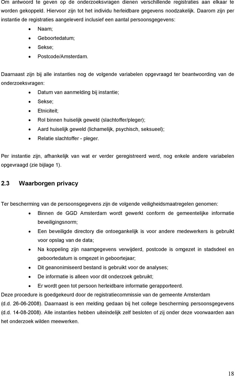 Daarnaast zijn bij alle instanties nog de volgende variabelen opgevraagd ter beantwoording van de onderzoeksvragen: Datum van aanmelding bij instantie; Sekse; Etniciteit; Rol binnen huiselijk geweld