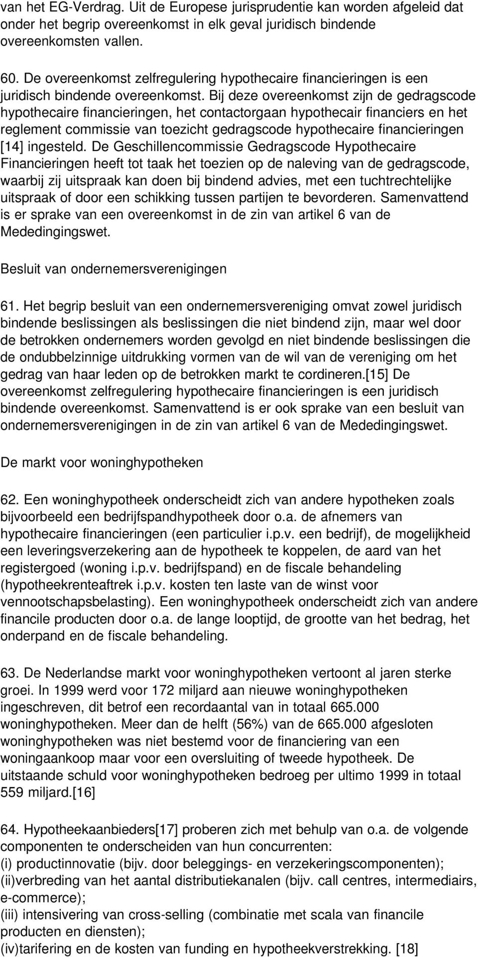 Bij deze overeenkomst zijn de gedragscode hypothecaire financieringen, het contactorgaan hypothecair financiers en het reglement commissie van toezicht gedragscode hypothecaire financieringen [14]