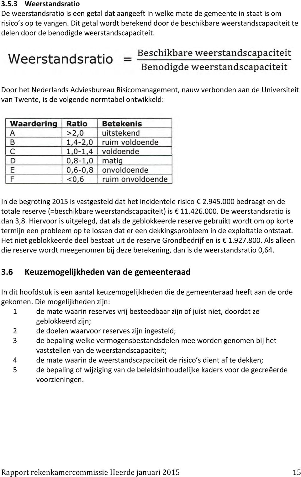 Door het Nederlands Adviesbureau Risicomanagement, nauw verbonden aan de Universiteit van Twente, is de volgende normtabel ontwikkeld: In de begroting 2015 is vastgesteld dat het incidentele risico 2.