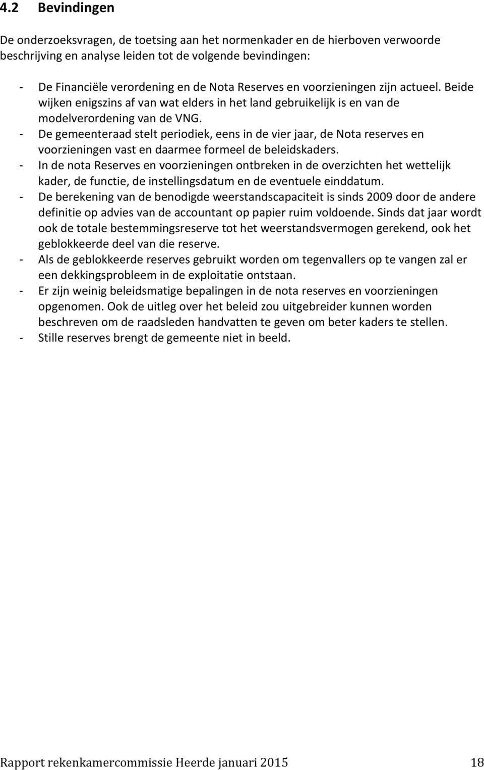 - De gemeenteraad stelt periodiek, eens in de vier jaar, de Nota reserves en voorzieningen vast en daarmee formeel de beleidskaders.