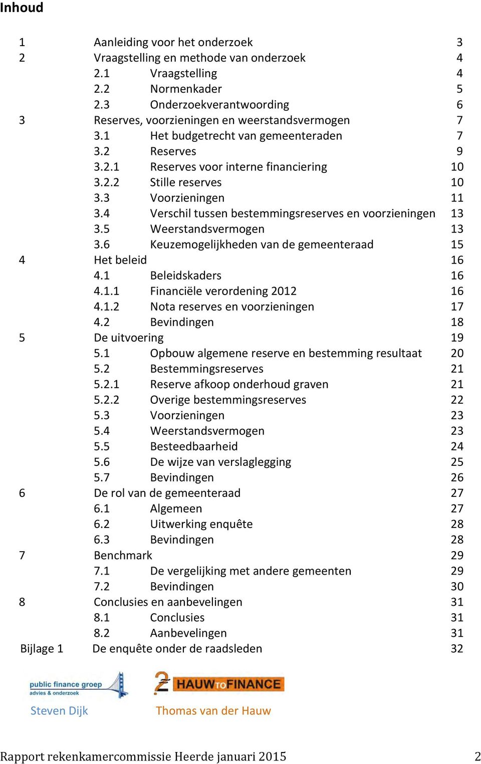 3 Voorzieningen 11 3.4 Verschil tussen bestemmingsreserves en voorzieningen 13 3.5 Weerstandsvermogen 13 3.6 Keuzemogelijkheden van de gemeenteraad 15 4 Het beleid 16 4.1 Beleidskaders 16 4.1.1 Financiële verordening 2012 16 4.