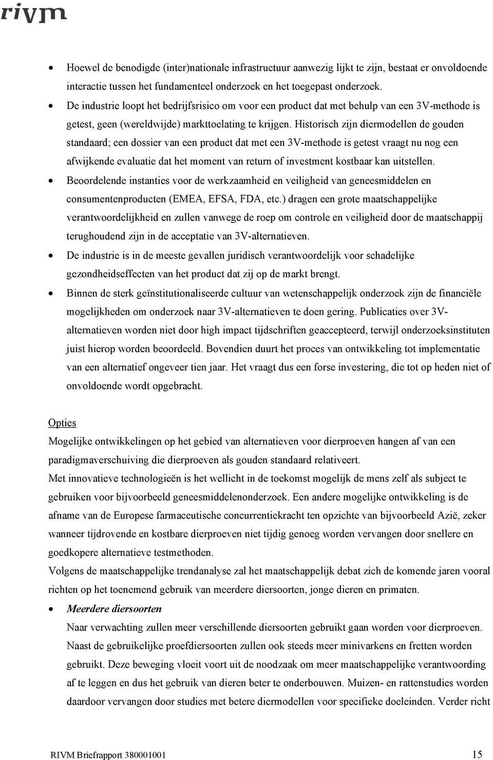 Historisch zijn diermodellen de gouden standaard; een dossier van een product dat met een 3V-methode is getest vraagt nu nog een afwijkende evaluatie dat het moment van return of investment kostbaar