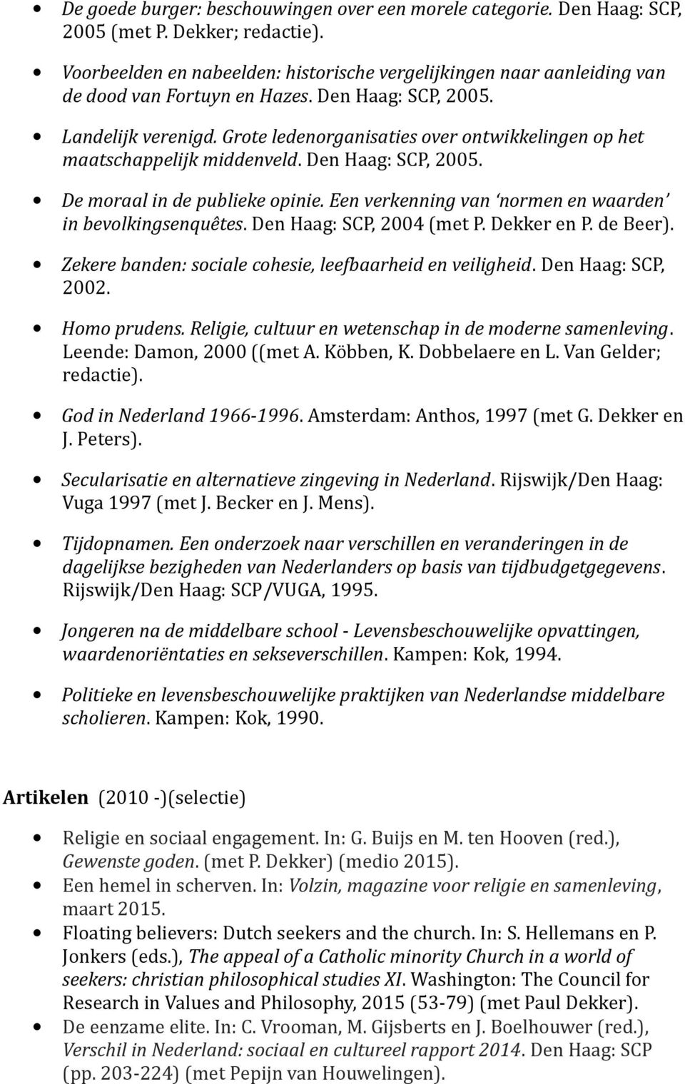 Grote ledenorganisaties over ontwikkelingen op het maatschappelijk middenveld. Den Haag: SCP, 2005. De moraal in de publieke opinie. Een verkenning van normen en waarden in bevolkingsenquêtes.